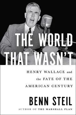 The World That Wasn't: Henry Wallace and the Fate of the American Century