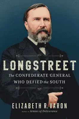 Longstreet: The Confederate General Who Defied the South
