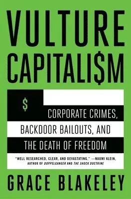 Vulture Capitalism: Corporate Crimes, Backdoor Bailouts, and the Death of Freedom /]Cby Grace Blakeley