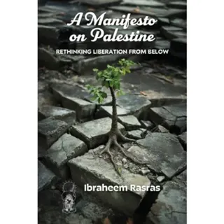 A Manifesto on Palestine: Rethinking Liberation from Below