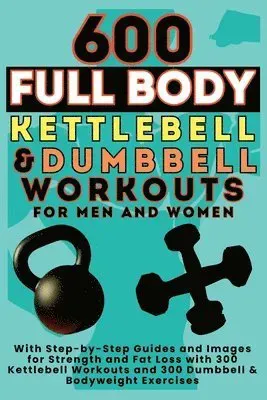 600 Full Body Kettlebell & Dumbbell Workouts Book for Men and Women
