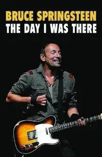 Bruce Springsteen - The Day I Was There