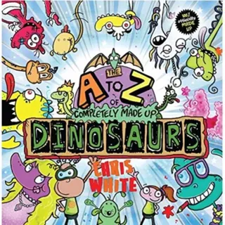 The A-Z of Completely Made Up Dinosaurs