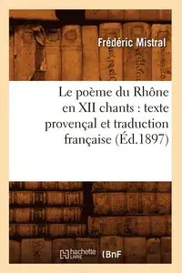 Le Poème Du Rhône En XII Chants: Texte Provençal Et Traduction Française (Éd.1897)
