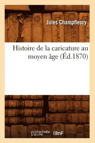 Histoire de la Caricature Au Moyen ge (Éd.1870)