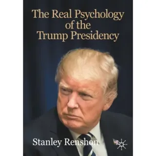 The Real Psychology of the Trump Presidency