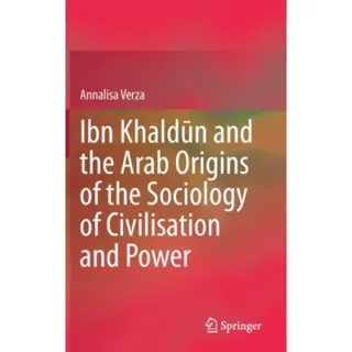 Ibn Khaldun and the Arab Origins of the Sociology of Civilisation and Power