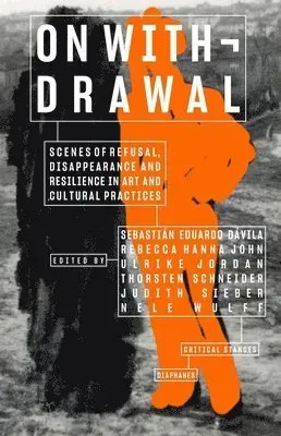 On Withdrawal-Scenes of Refusal, Disappearance, and Resilience in Art and Cultural Practices