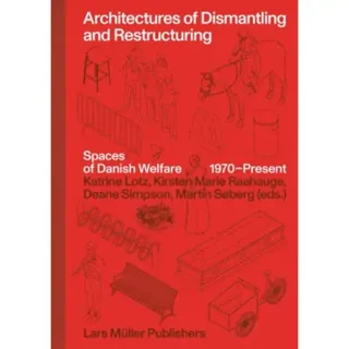 Architectures of Dismantling and Restructuring: Spaces of Danish Welfare, 1970-present