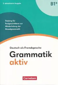 Grammatik aktiv - Deutsch als Fremdsprache - B1+. Training für Fortgeschrittene zur Wiederholung der Grundgrammatik - Übungsbuch