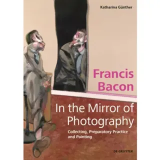 Francis Bacon – In the Mirror of Photography
