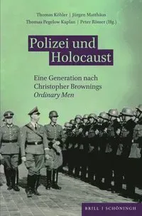 Polizei Und Holocaust: Eine Generation Nach Christopher Brownings Ordinary Men