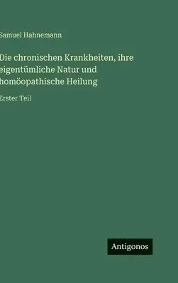 chronischen Krankheiten, ihre eigentümliche Natur und homöopathische Heilung
