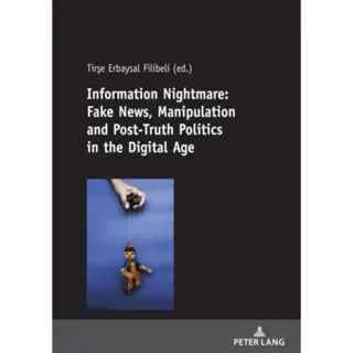 Information Nightmare: Fake News, Manipulation and Post-Truth Politics in the Digital Age