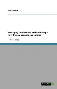 Managing Innovations and Creativity - How Disney Keeps Ideas Coming