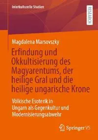 Erfindung und Okkultisierung des Magyarentums, der heilige Gral und die heilige ungarische Krone