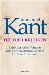 Die drei Kritiken - Kritik der reinen Vernunft. Kritik der praktischen Vernunft. Kritik der Urteilskraft