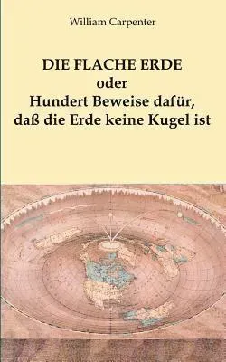 flache Erde oder Hundert Beweise dafür, daß die Erde keine Kugel ist
