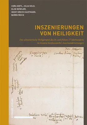 Inszenierungen Von Heiligkeit: Das Schweizerische Heiligenspiel Des 16. Und Fruhen 17. Jahrhunderts Im Kontext Konfessioneller Auseinandersetzungen