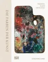 Die Farben der Kunst - Malpaletten aus fünf Jahrhunderten. Kunst verstehen: Farben, ihre Bedeutung und ihre Wirkung im Entstehungsprozess der Maler...