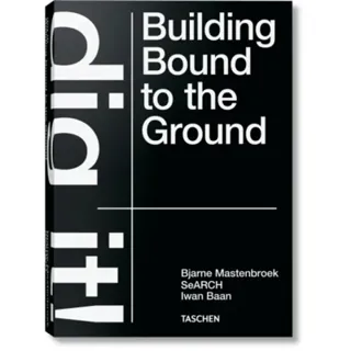 Bjarne Mastenbroek. Dig it! Building Bound to the Ground