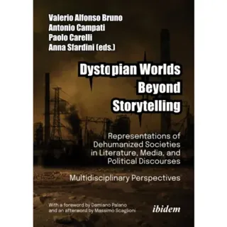 Dystopian Worlds Beyond Storytelling - Representations of Dehumanized Societies in Literature, Media, and Political Discourses: Multidisciplinary Perspectives