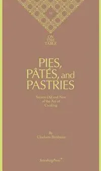 Charlotte Birnbaum - on the Table Pies, Pates and Pastries Secrets Old and New of the Art of Cooking