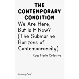 Contemporary Condition - We Are Here, But Is It Now? Raqs Media Collective. (The Submarine Horizons)