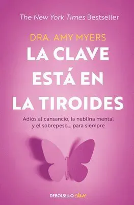 La Clave Está En La Tiroides: Adiós Al Cansancio, La Neblina Mental Y El Sobrepeso... Para Siempre / The Thyroid Connection: Why You Feel Tired, Brain