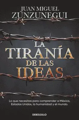 La Tiranía de Las Ideas. Lo Que Necesitas Para Comprender a México, Estados Unido S, La Humanidad Y El Mundo. / The Tyranny of Ideas