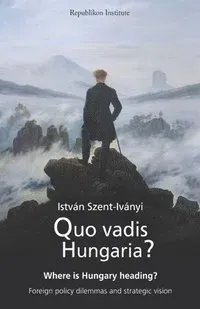 Quo vadis Hungaria?: Where is Hungary heading? Foreign policy dilemmas and strategic vision