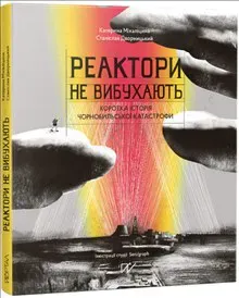 Reaktori ne vibuhajut'. Korotka іstorіja Chornobil's'koї katastrofi (Reactors Do Not Explode. A Brief History of the Chornobyl Disaster
