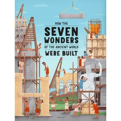 How the Seven Wonders of the Ancient World Were Built