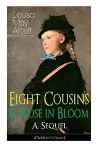 Eight Cousins & Rose in Bloom - A Sequel (Children's Classic)