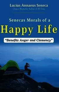 Seneca's Morals of a Happy Life, Benefits, Anger and Clemency (Edition2023)