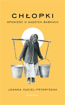 Chlopki. Opowiesc o naszych babkach