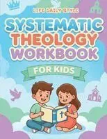 Systematic Theology Workbook for Kids: Easy-to-Read Bible Study Guide with Quizzes and Questions for Beginners