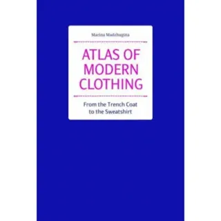 Atlas of Modern Clothing: From the Trench Coat to the Sweatshirt