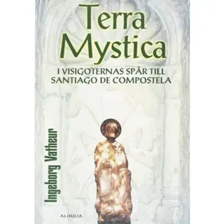 Terra Mystica : i visigoternas spår till Santiago de Compostela