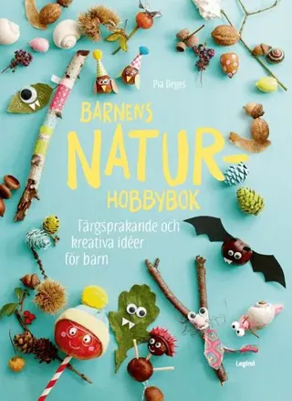 Barnens naturhobbybok : färgsprakande och kreativa idéer för barn