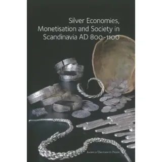 Silver Economies, Monetisation and Society in Scandinavia AD 800-1100