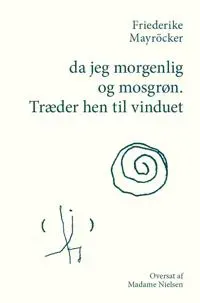 da jeg morgenlig og mosgrøn. Træder hen til vinduet