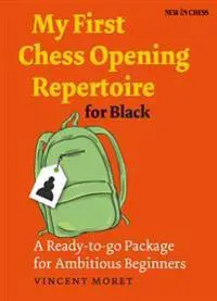 My First Chess Opening Repertoire for Black: A Ready-To-Go Package for Ambitious Beginners
