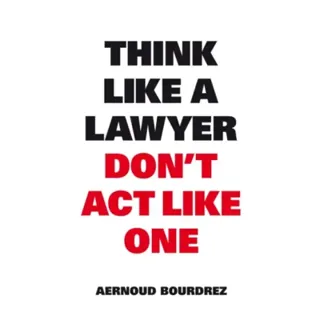 Think Like A Lawyer, Don’t Act Like One