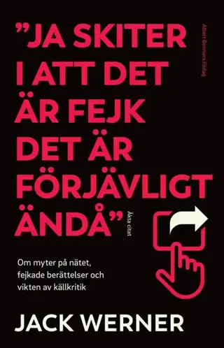 "Ja skiter i att det är fejk det är förjävligt ändå" : om myter på nätet, fejkade berättelser och vikten av källkritik