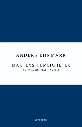 Maktens hemligheter : en essä om Machiavelli