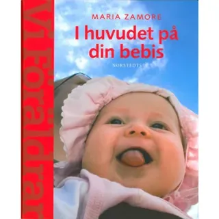 I huvudet på din bebis : Om barns utveckling och behov (En handbok fr Vi Föräldrar)