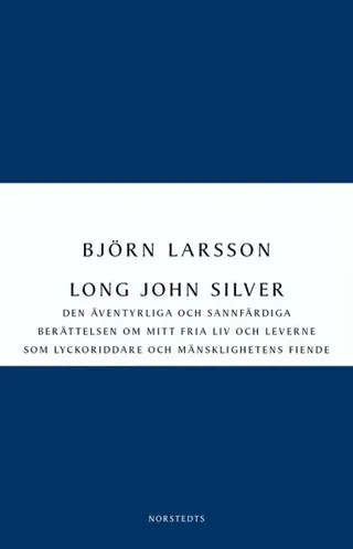 Long John Silver : den äventyrliga och sannfärdiga berättelsen om mitt fria liv och leverne som lyckoriddare och mänsklighetens fiende