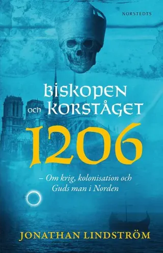 Biskopen och korståget 1206 : Om krig, kolonisation och Guds man i Norden