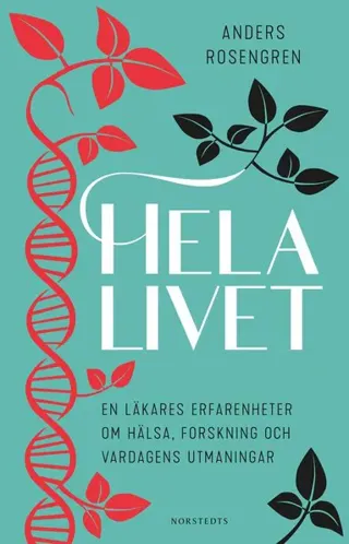 Hela livet : En läkares erfarenheter om hälsa, forskning och vardagens utmaningar